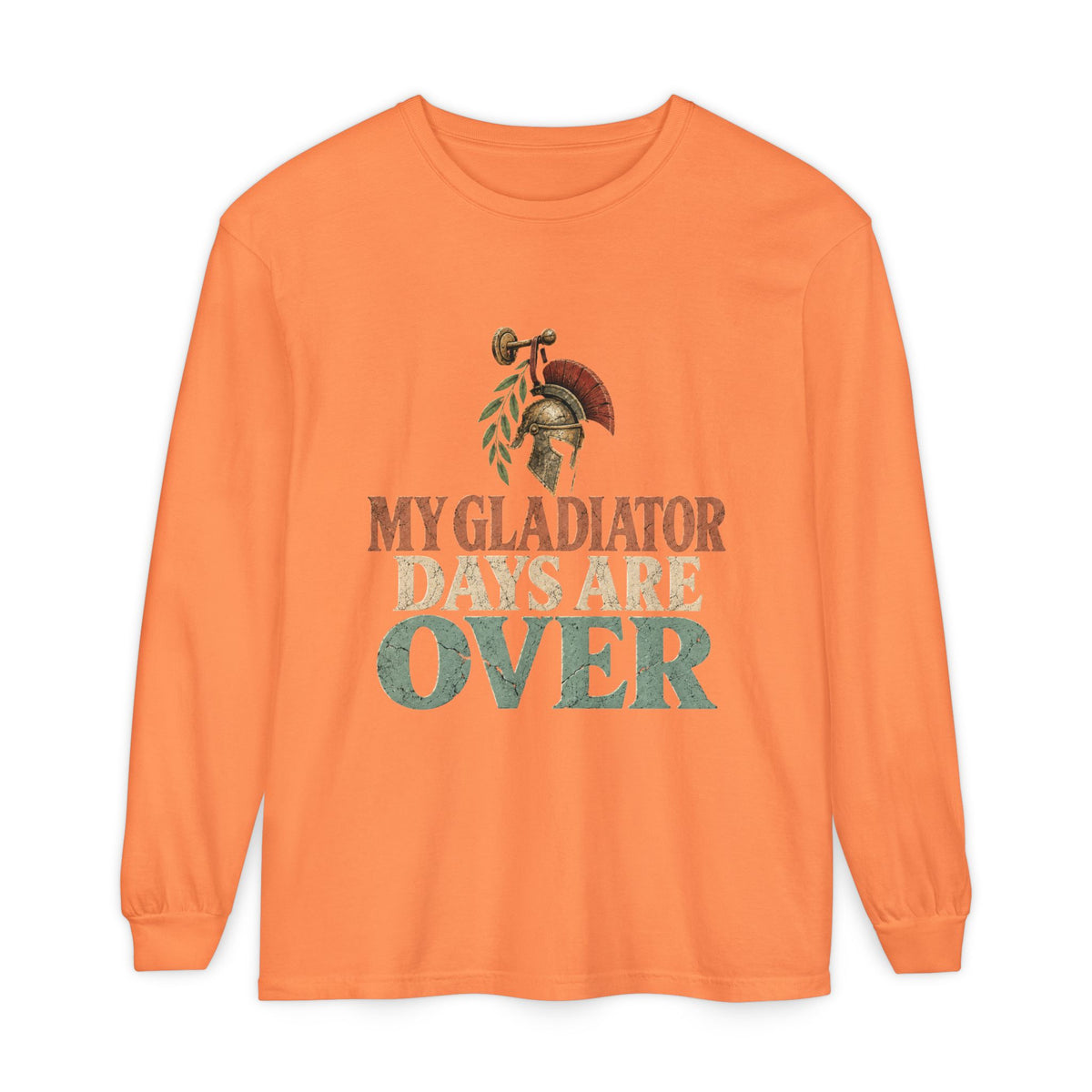 My Gladiator Days Are Over Long Sleeve T-Shirt