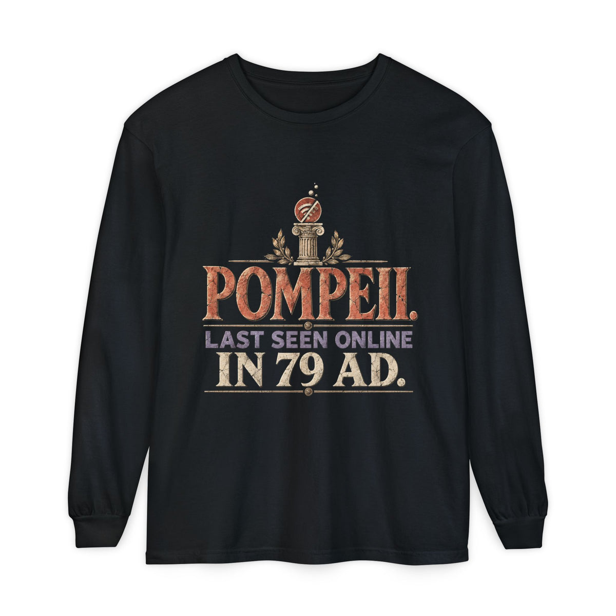Pompeii Last Seen Online in 79 AD Long Sleeve T-Shirt