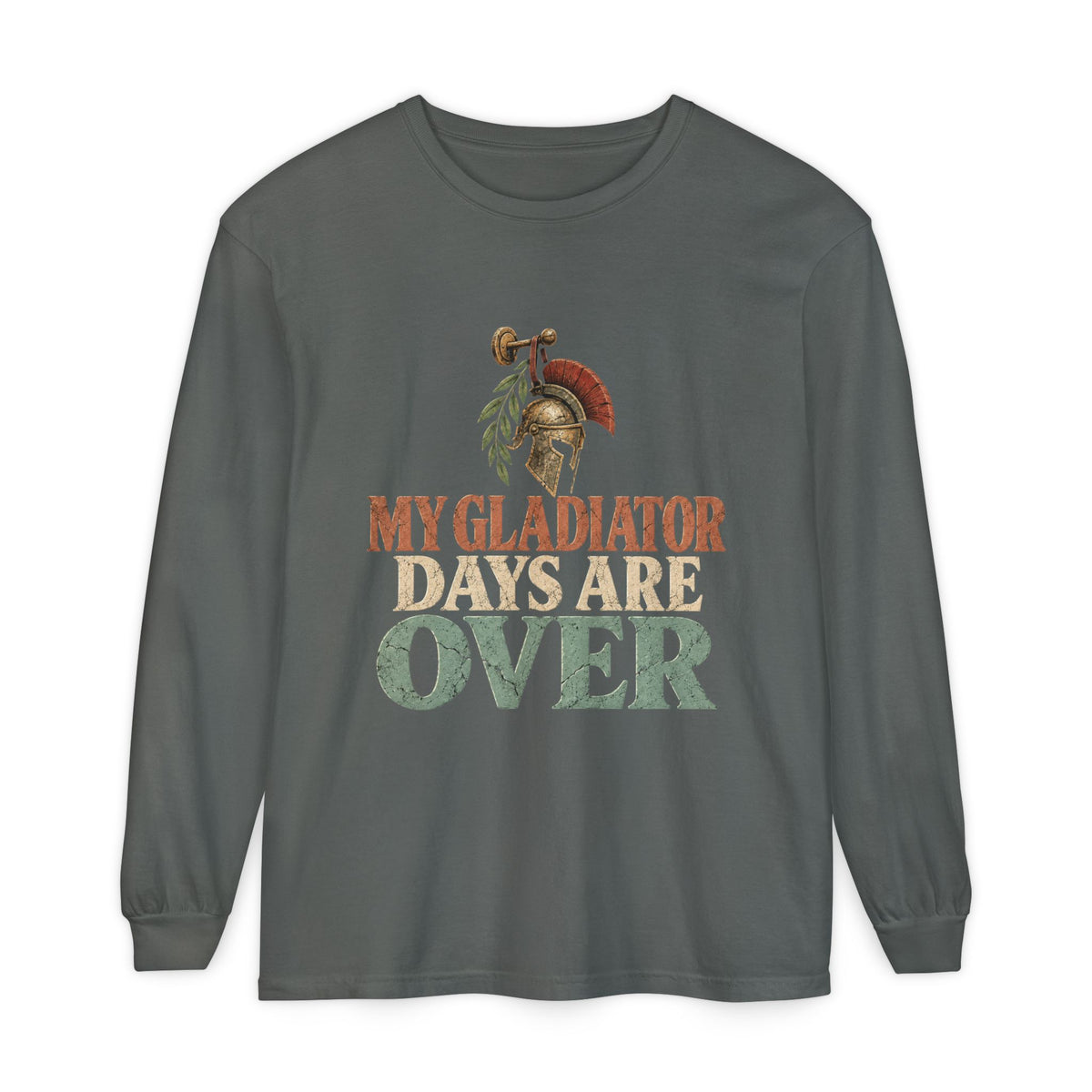 My Gladiator Days Are Over Long Sleeve T-Shirt