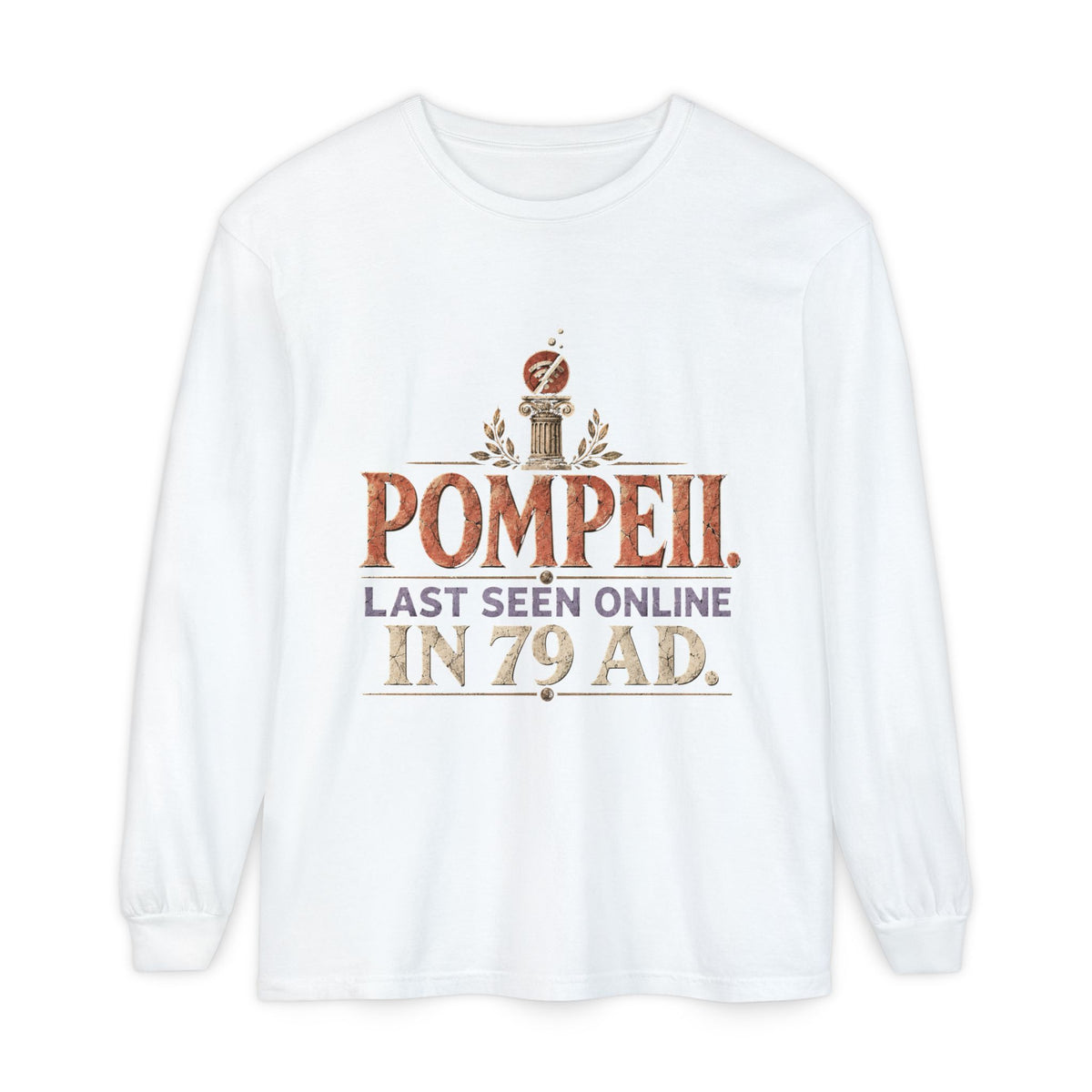 Pompeii Last Seen Online in 79 AD Long Sleeve T-Shirt