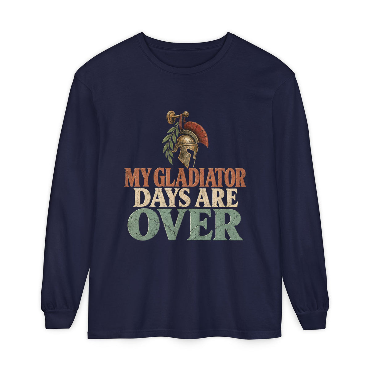 My Gladiator Days Are Over Long Sleeve T-Shirt