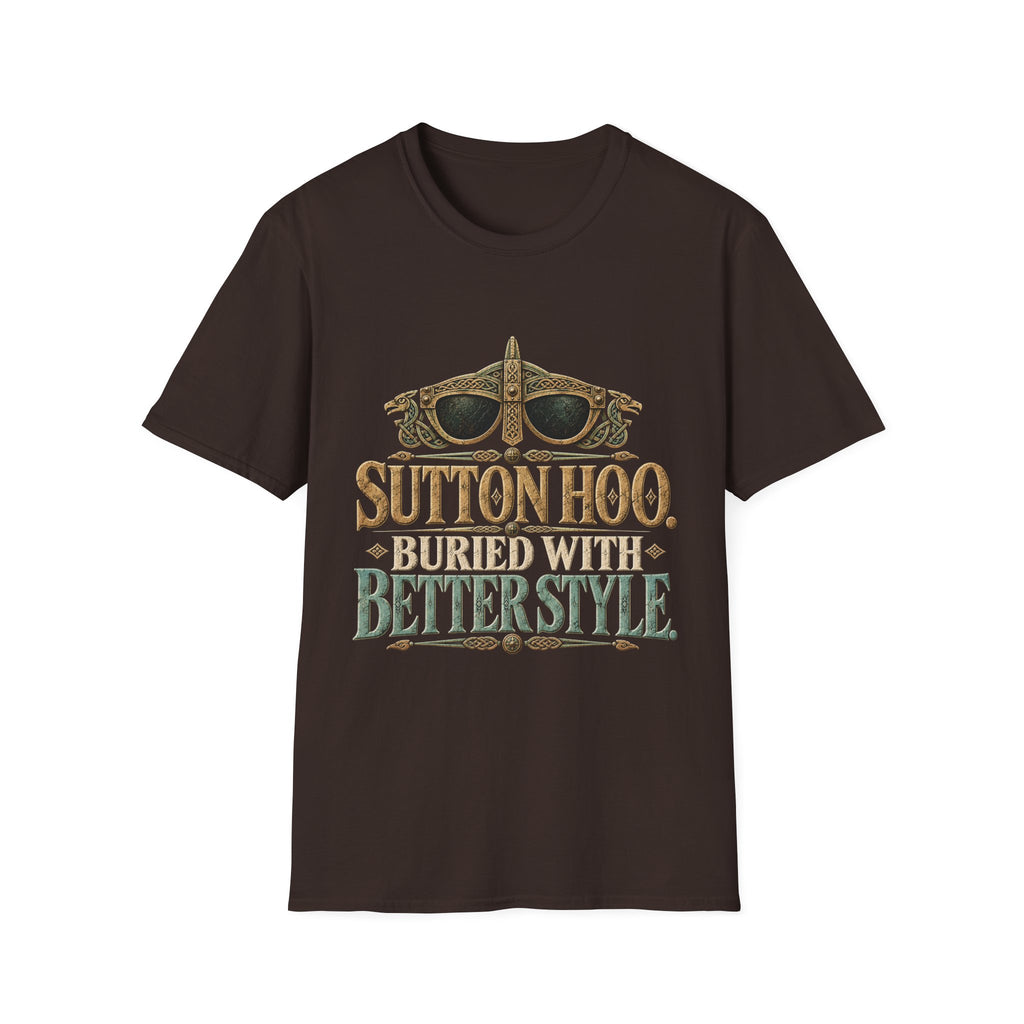 Sutton Hoo Buried With Better Style T-Shirt