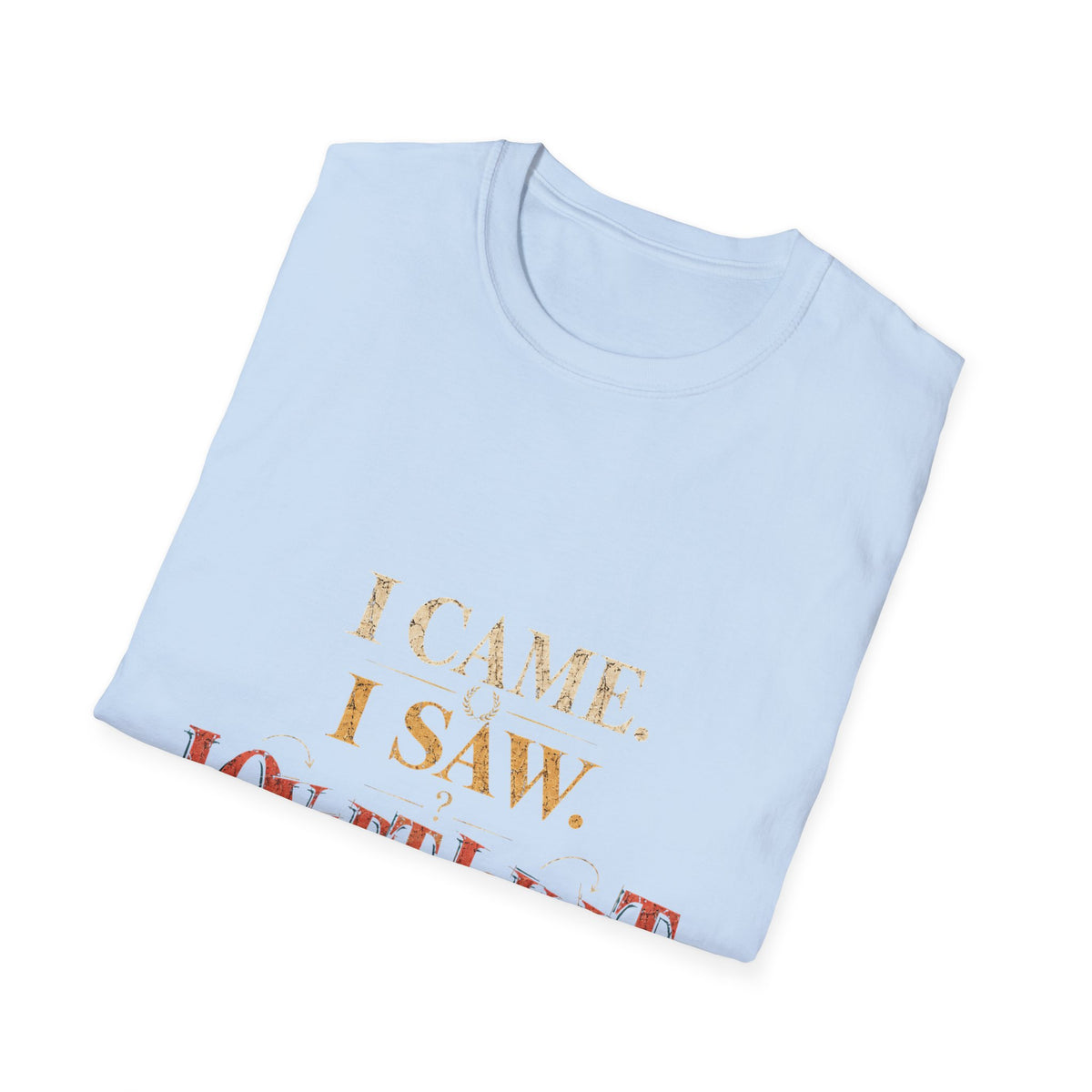 I Came, I Saw, I Neverthgilt Graphic T-Shirt