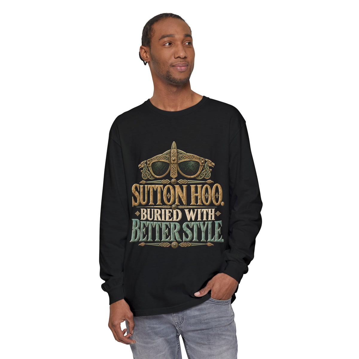 Sutton Hoo Buried with Better Style Long Sleeve T-Shirt