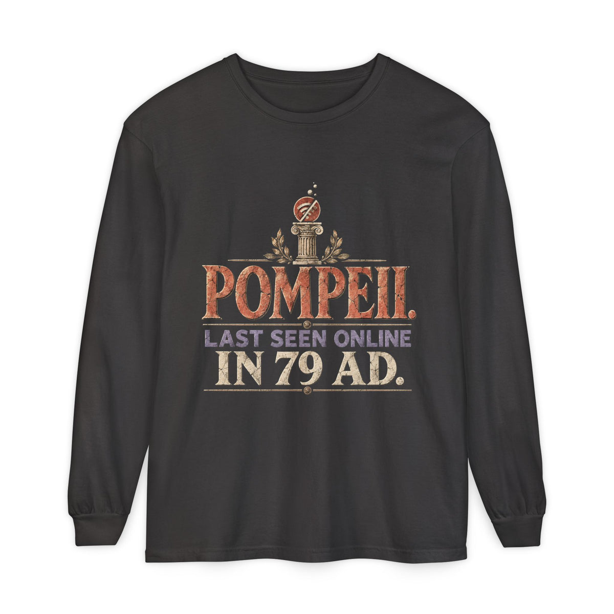 Pompeii Last Seen Online in 79 AD Long Sleeve T-Shirt