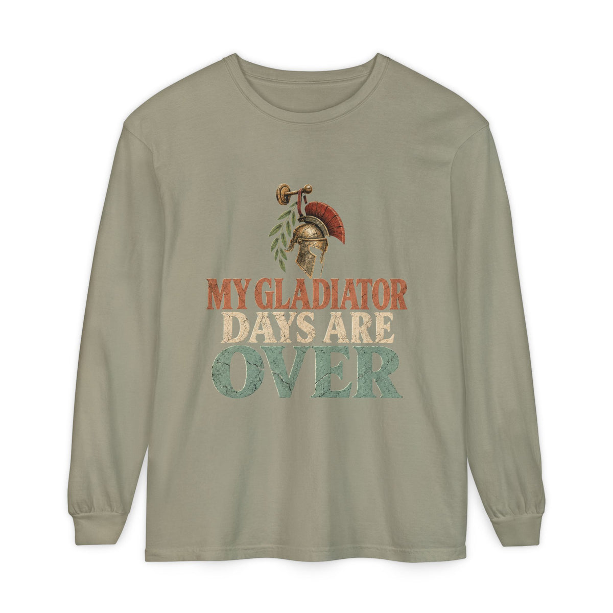 My Gladiator Days Are Over Long Sleeve T-Shirt
