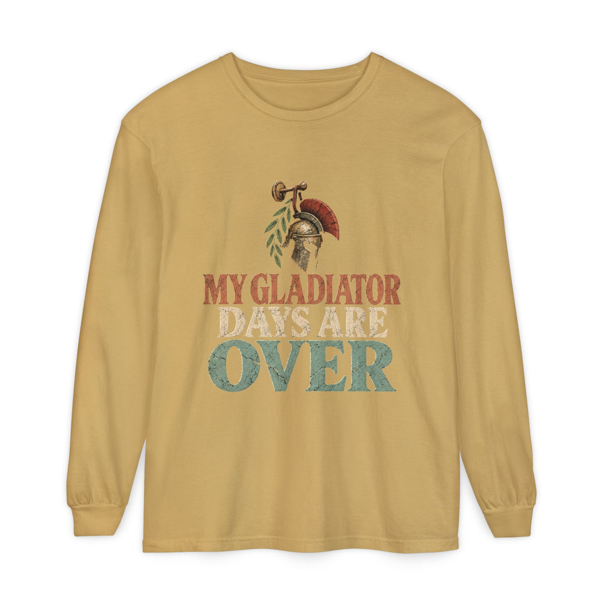 My Gladiator Days Are Over Long Sleeve T-Shirt