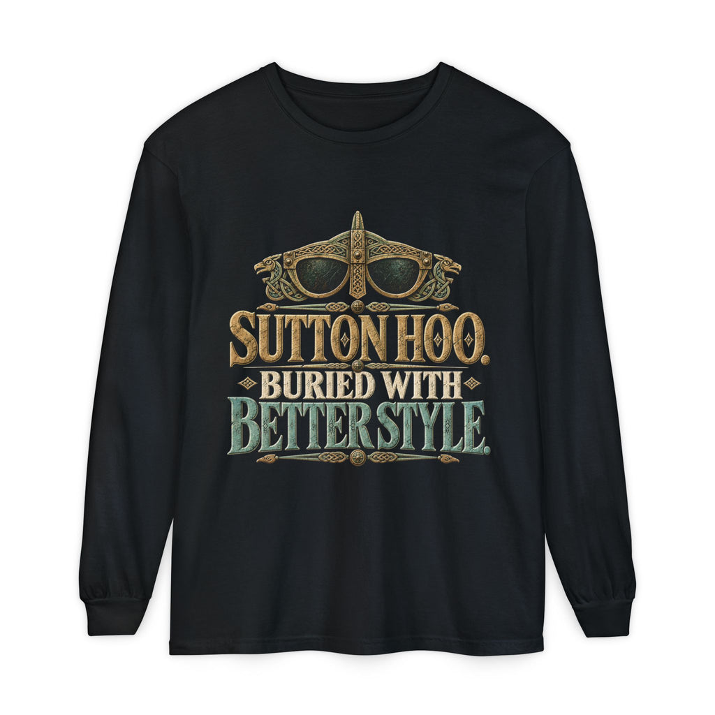Sutton Hoo Buried with Better Style Long Sleeve T-Shirt