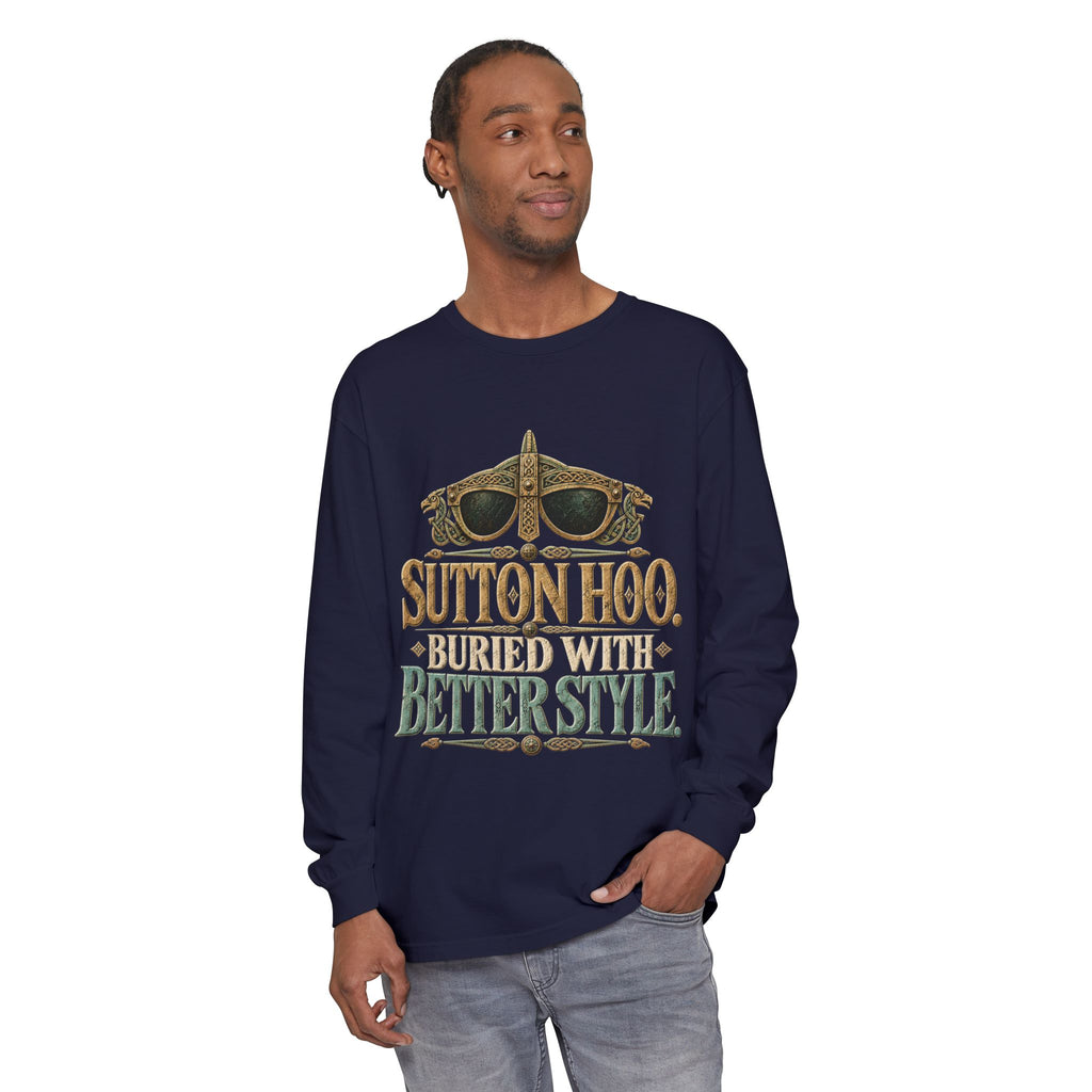 Sutton Hoo Buried with Better Style Long Sleeve T-Shirt