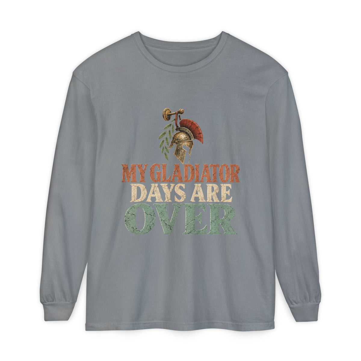 My Gladiator Days Are Over Long Sleeve T-Shirt