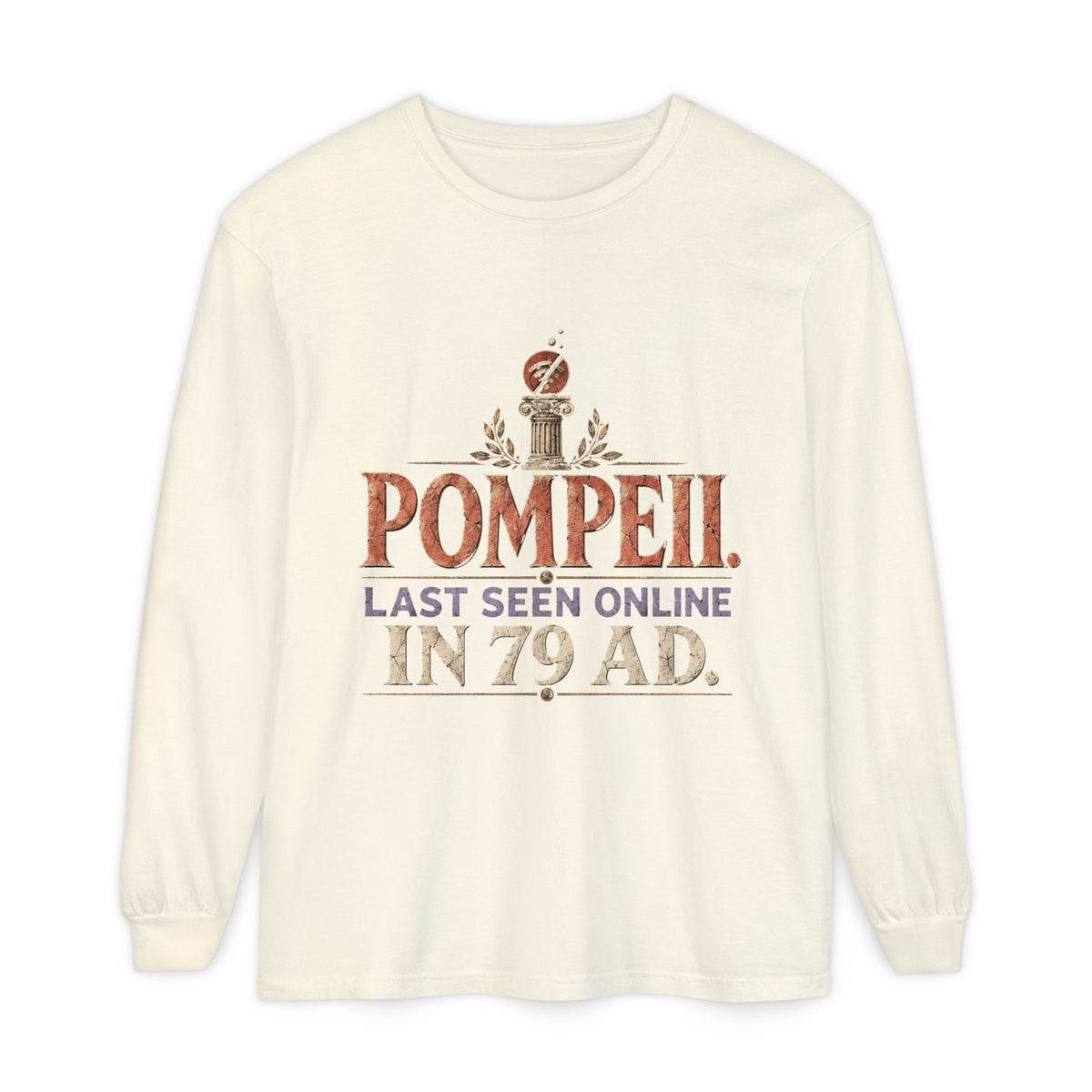 Pompeii Last Seen Online in 79 AD Long Sleeve T-Shirt