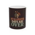 My Gladiator Days Are Over Ceramic Mug