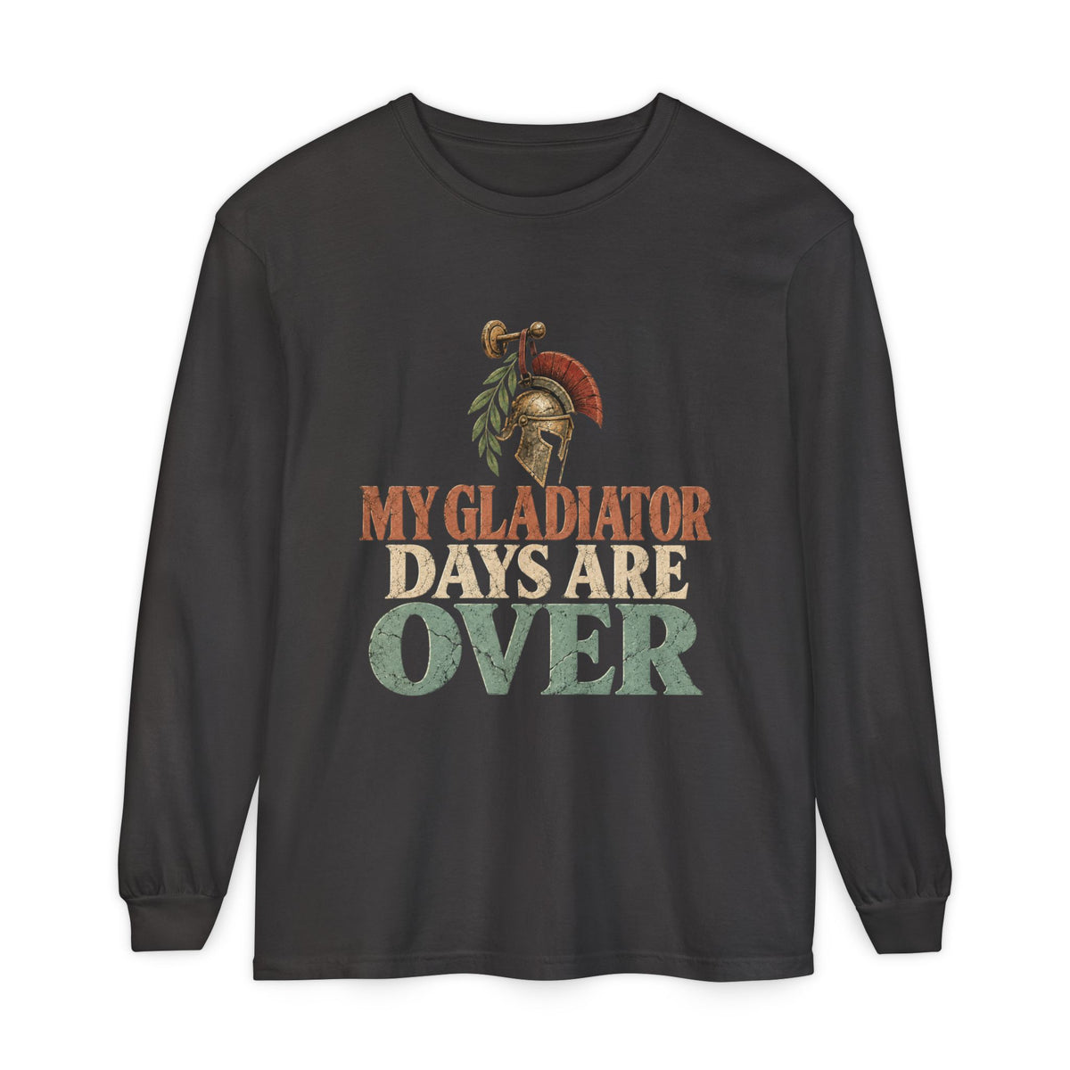 My Gladiator Days Are Over Long Sleeve T-Shirt