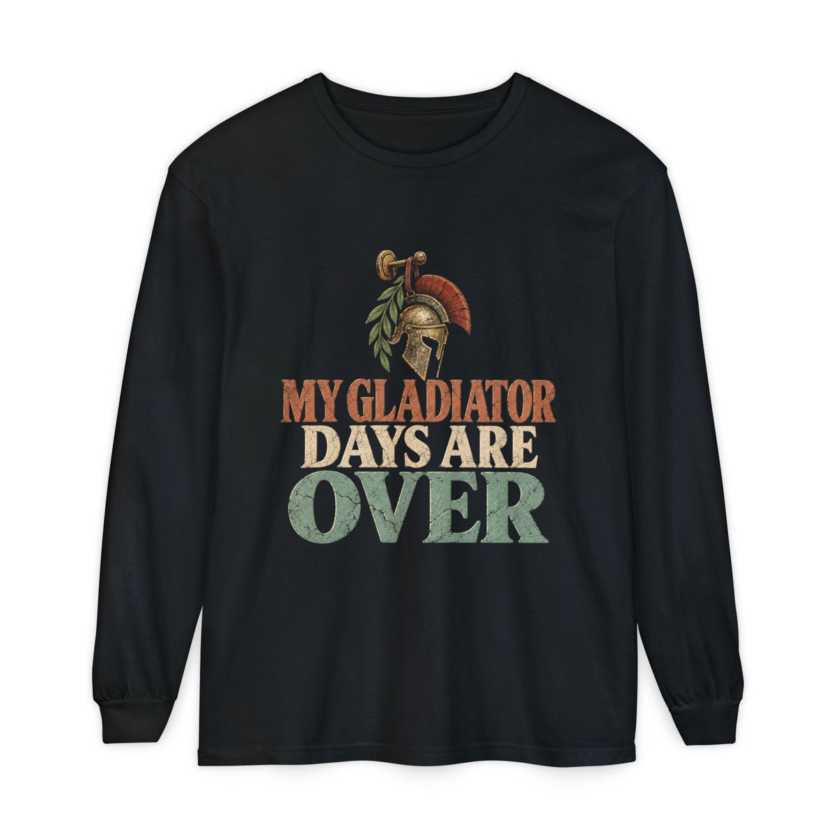 My Gladiator Days Are Over Long Sleeve T-Shirt