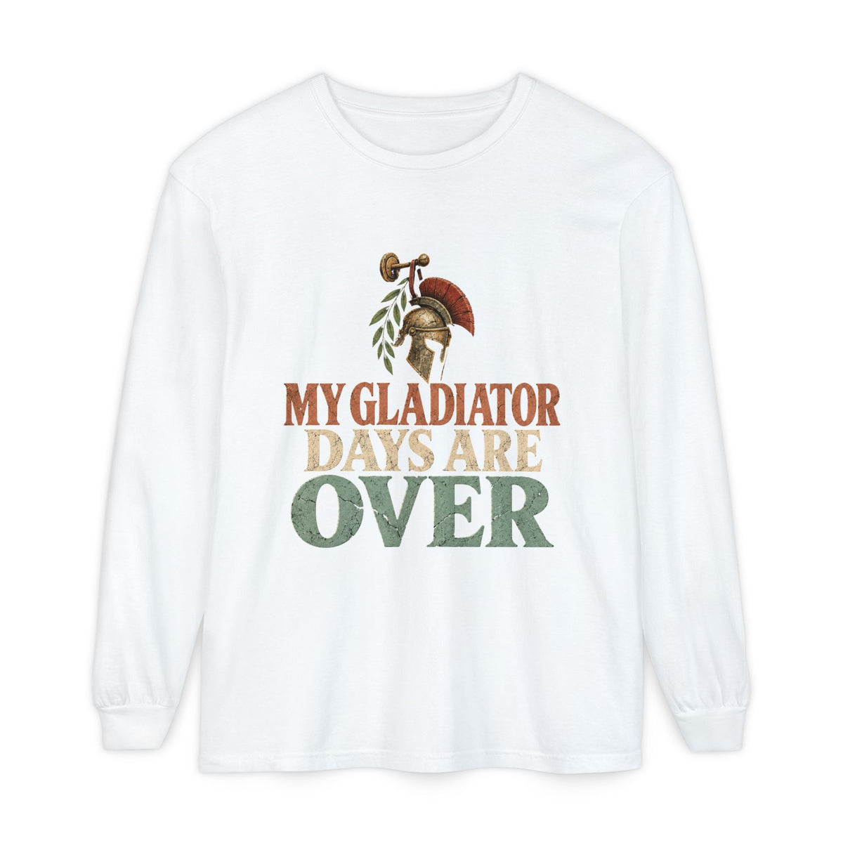 My Gladiator Days Are Over Long Sleeve T-Shirt