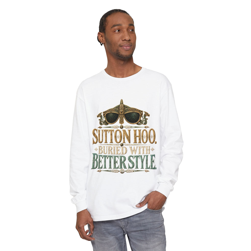 Sutton Hoo Buried with Better Style Long Sleeve T-Shirt