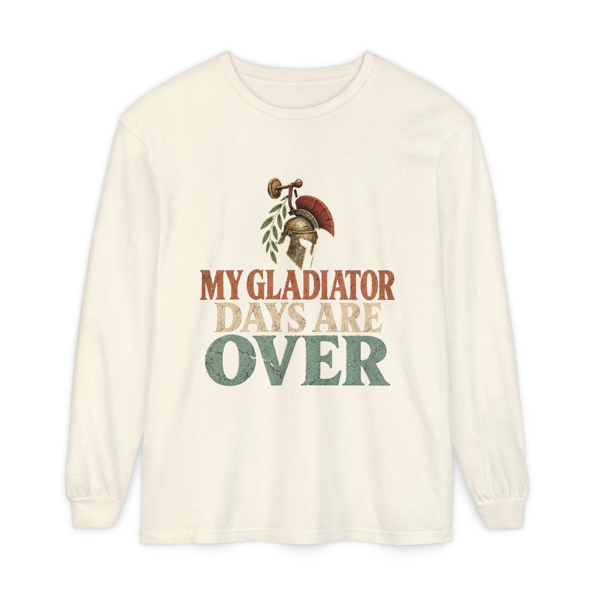 My Gladiator Days Are Over Long Sleeve T-Shirt